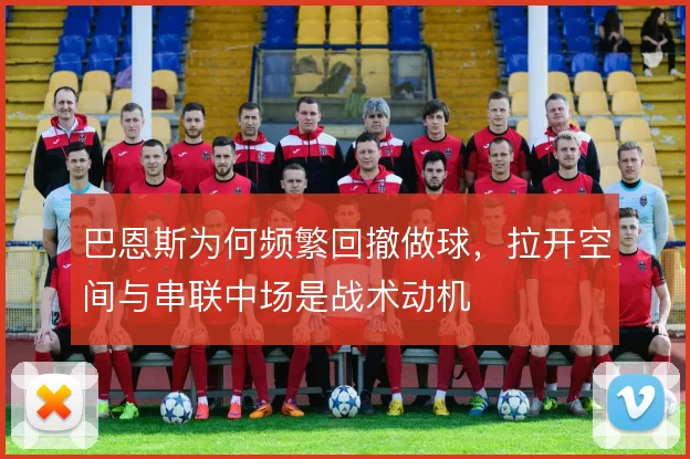 巴恩斯为何频繁回撤做球，拉开空间与串联中场是战术动机