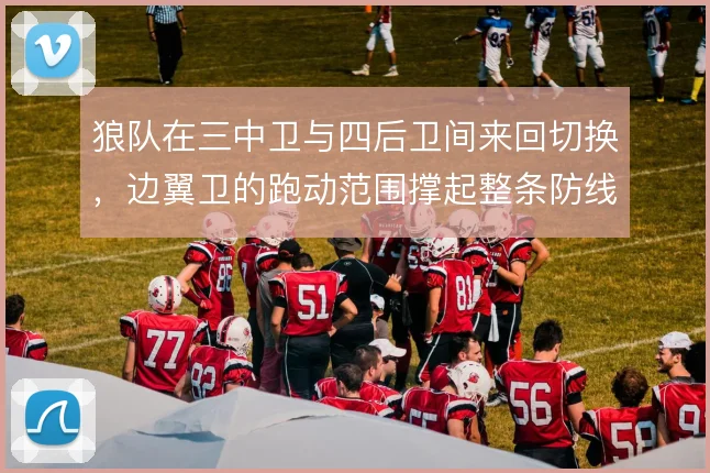 狼队在三中卫与四后卫间来回切换,边翼卫的跑动范围撑起整条防线宽度