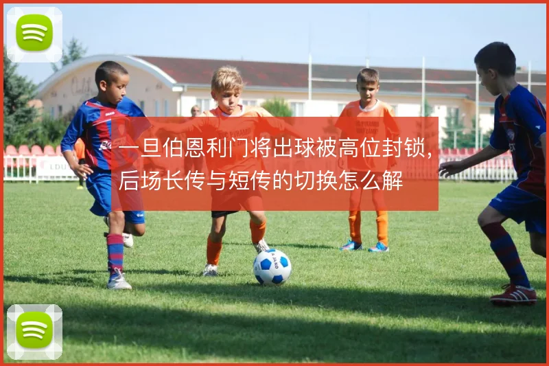 一旦伯恩利门将出球被高位封锁，后场长传与短传的切换怎么解
