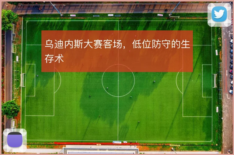 乌迪内斯大赛客场，低位防守的生存术
