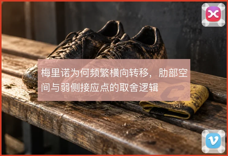 梅里诺为何频繁横向转移，肋部空间与弱侧接应点的取舍逻辑