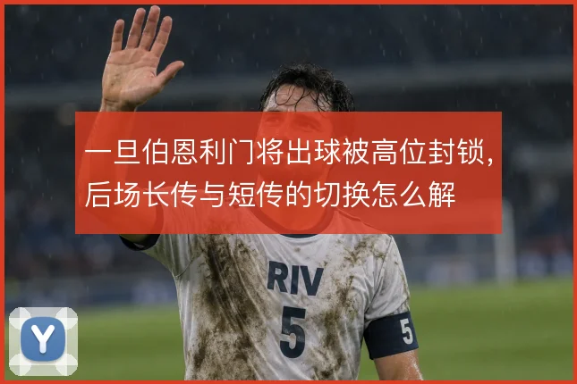 一旦伯恩利门将出球被高位封锁,后场长传与短传的切换怎么解